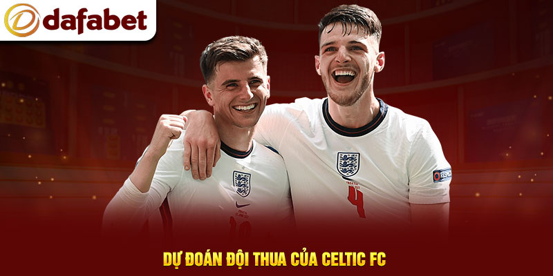 Dự đoán đội thua của Celtic FC