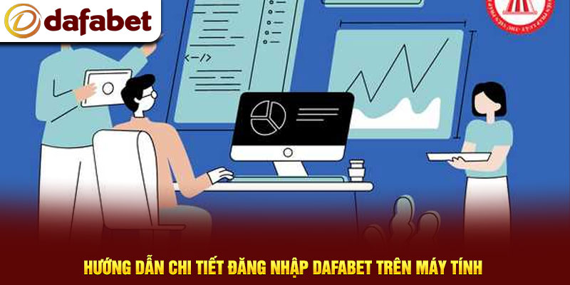 Hướng dẫn chi tiết đăng nhập Dafabet trên máy tính