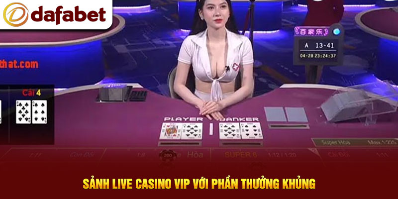 Sảnh live casino VIP với phần thưởng khủng